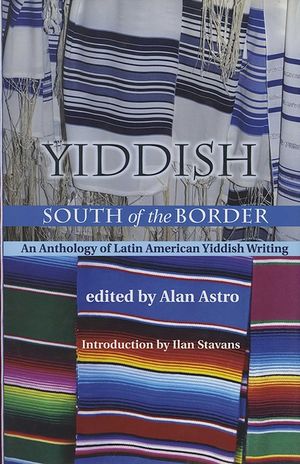 Yiddish South of the Border: An Anthology of Latin American Yiddish Writing image number 0