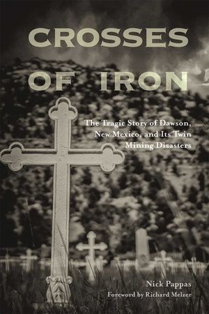 Crosses of Iron: The Tragic Story of Dawson, New Mexico, and Its Twin Mining Disasters image number 0