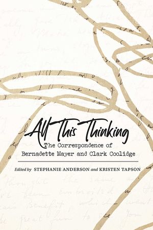 All This Thinking: The Correspondence of Bernadette Mayer and Clark Coolidge image number 0