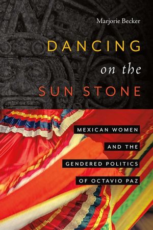 Dancing on the Sun Stone: Mexican Women and the Gendered Politics of Octavio Paz image number 0