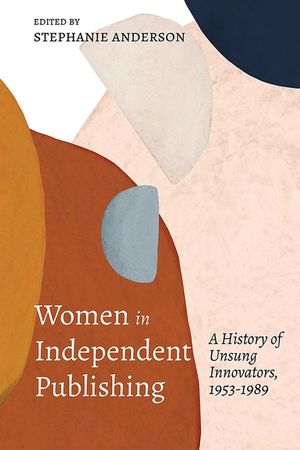 Women in Independent Publishing: A History of Unsung Innovators, 1953-1989 image number 0