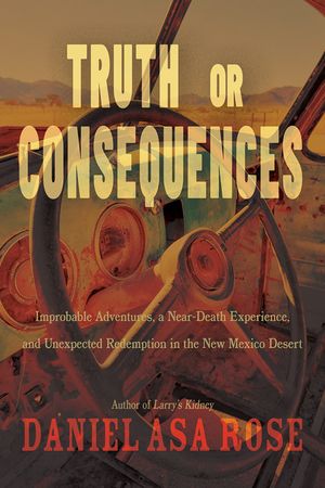 Truth or Consequences: Improbable Adventures, a Near-Death Experience, and Unexpected Redemption in the New Mexico Desert image number 0