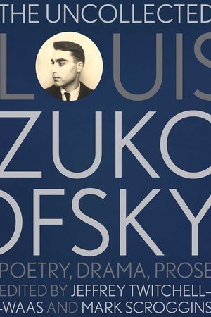 The Uncollected Louis Zukofsky: Poetry, Drama, Prose image number 0