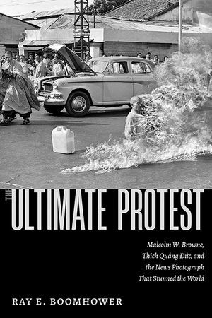 The Ultimate Protest: Malcolm W. Browne, Thich Quang Duc, and the News Photograph That Stunned the World image number 0