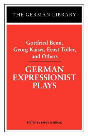 German Expressionist Plays: Gottfried Benn, Georg Kaiser, Ernst Toller, and Others image number 0