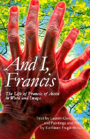 And I, Francis: The Life of Francis of Assisi in Word and Image image number 0