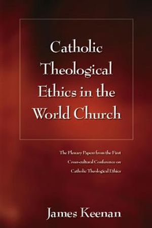 Catholic Theological Ethics in the World Church: The Plenary Papers from the First Cross-Cultural Conference on Catholic Theological Ethics image number 0