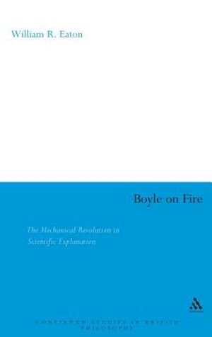 Boyle on Fire: The Mechanical Revolution in Scientific Explanation image number 0