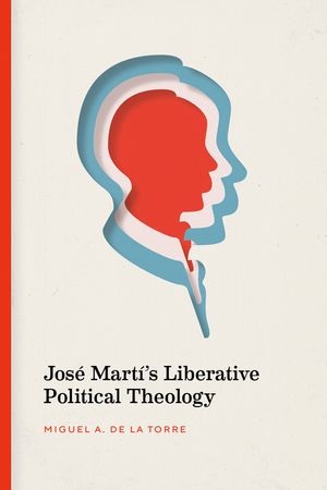 Jos&eacute; Mart&iacute;'s Liberative Political Theology image number 0