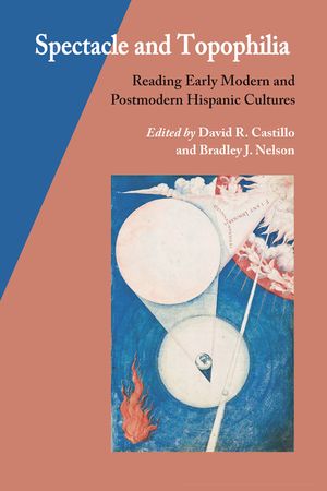 Spectacle and Topophilia: Reading Early Modern and Postmodern Hispanic Cultures image number 0