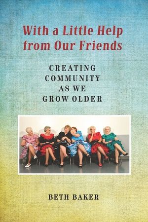 With a Little Help from Our Friends: Creating Community as We Grow Older image number 0