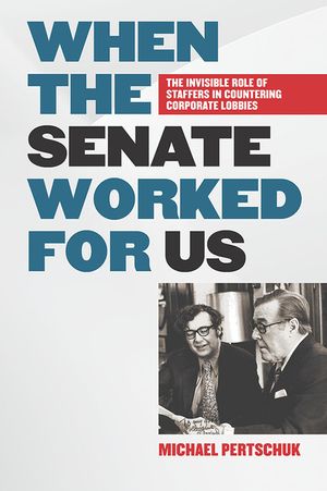 When the Senate Worked for Us: The Invisible Role of Staffers in Countering Corporate Lobbies image number 0