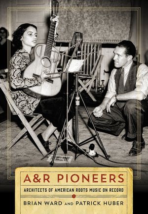 A&R Pioneers: Architects of American Roots Music on Record image number 0