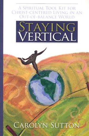 Staying Vertical: A Spiritual Tool Kit for Christ-Centered Living in an Out-Of-Balance World image number 0