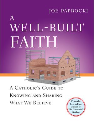 A Well-Built Faith: A Catholic's Guide to Knowing and Sharing What We Believe image number 0