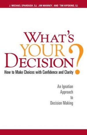 What's Your Decision?: How to Make Choices with Confidence and Clarity: An Ignatian Approach to Decision Making image number 0