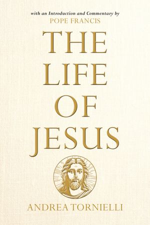 The Life of Jesus: With an Introduction and Commentary by Pope Francis image number 0