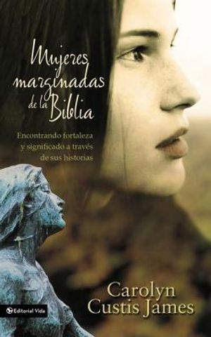Mujeres Marginadas de la Biblia: Encontrando Fortaleza Y Significado a Trav&eacute;s de Sus Historias = Lost Women of the Bible image number 0