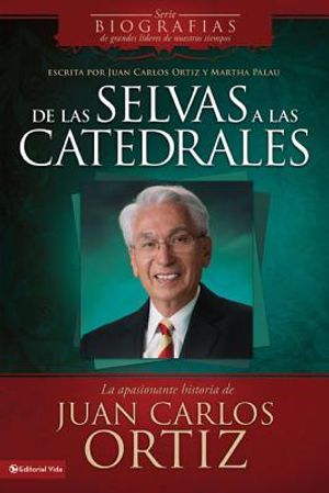de Las Selvas a Las Catedrales: La Apasionante Historia de Juan Carlos Ortiz = From the Forests to Cathedrals image number 0