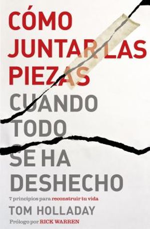 C&oacute;mo Juntar Las Piezas Cuando Todo Se Ha Deshecho: 7 Principios Para Reconstruir Tu Vida image number 0