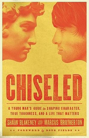 Chiseled: A Young Man's Guide to Shaping Character, True Toughness and a Life That Matters image number 0
