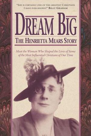 Dream Big: The Henrietta Mears Story: Meet the Woman Who Shaped the Lives of Some of the Most Influential Christians of Our Time image number 0