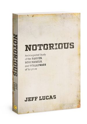 Notorious: An Integrated Study of the Rogues, Scoundrels, and Scallywags of Scripture image number 0
