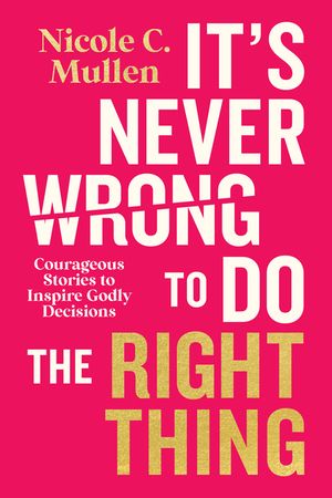 It's Never Wrong to Do the Right Thing: Courageous Stories to Inspire Godly Decisions image number 0