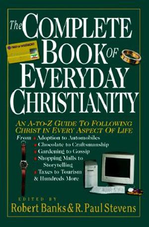 The Complete Book of Everyday Christianity: An A-To-Z Guide to Following Christ in Every Aspect of Life image number 0
