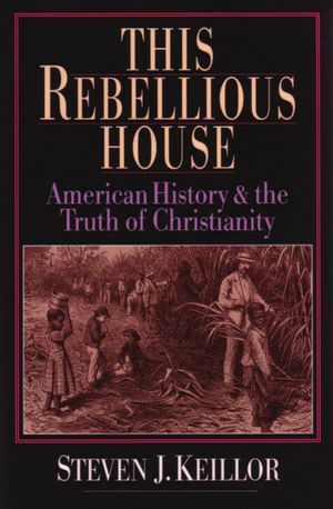 This Rebellious House: American History and the Truth of Christianity image number 0