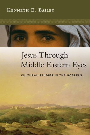 Jesus Through Middle Eastern Eyes: Cultural Studies in the Gospels image number 0