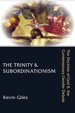 The Trinity & Subordinationism: The Doctrine of God & the Contemporary Gender Debate image number 0