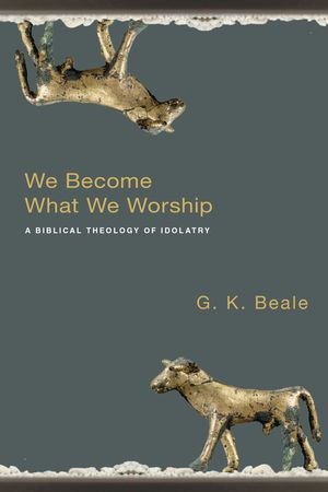 We Become What We Worship: A Biblical Theology of Idolatry image number 0