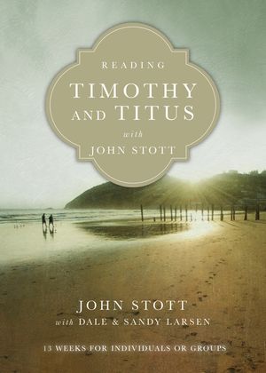 Reading Timothy and Titus with John Stott: 13 Weeks for Individuals or Groups image number 0