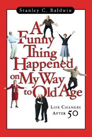A Funny Thing Happened on My Way to Old Age: Life Changes After 50 image number 0