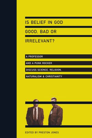 Is Belief in God Good, Bad or Irrelevant?: A Professor and a Punk Rocker Discuss Science, Religion, Naturalism Christianity image number 0