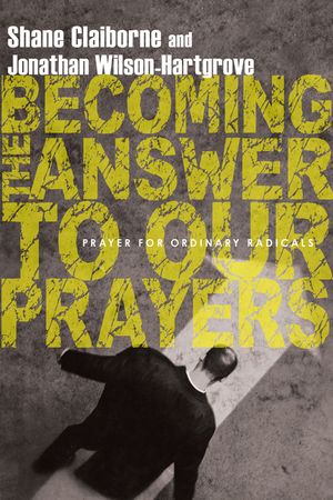 Becoming the Answer to Our Prayers: Prayer for Ordinary Radicals image number 0
