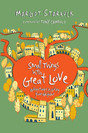 Small Things with Great Love: Adventures in Loving Your Neighbor image number 0