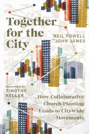 Together for the City: How Collaborative Church Planting Leads to Citywide Movements image number 0