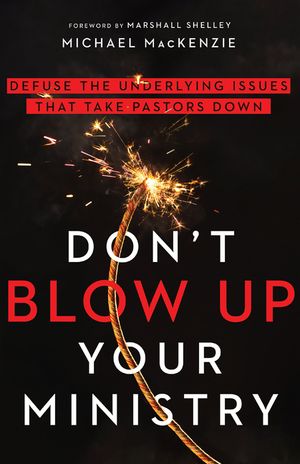 Don't Blow Up Your Ministry: Defuse the Underlying Issues That Take Pastors Down image number 0