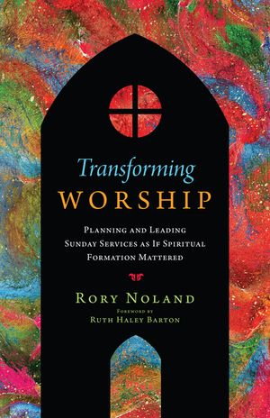Transforming Worship: Planning and Leading Sunday Services as If Spiritual Formation Mattered image number 0