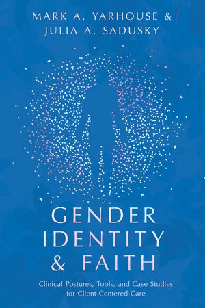 Gender Identity and Faith: Clinical Postures, Tools, and Case Studies for Client-Centered Care image number 0