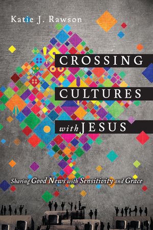 Crossing Cultures with Jesus: Sharing Good News with Sensitivity and Grace image number 0