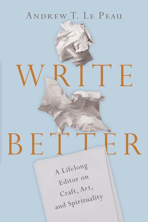 Write Better: A Lifelong Editor on Craft, Art, and Spirituality image number 0