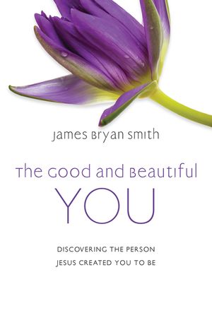 The Good and Beautiful You: Discovering the Person Jesus Created You to Be image number 0