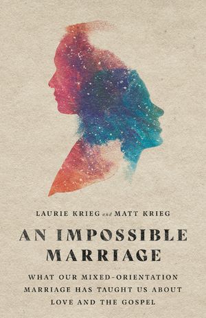An Impossible Marriage: What Our Mixed-Orientation Marriage Has Taught Us about Love and the Gospel image number 0