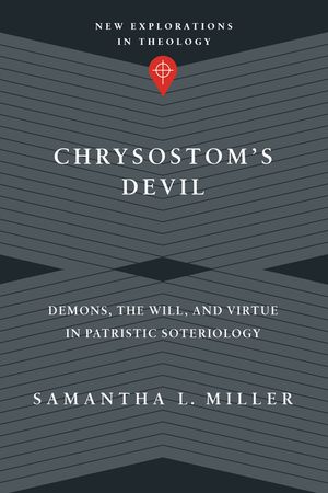 Chrysostom's Devil: Demons, the Will, and Virtue in Patristic Soteriology image number 0