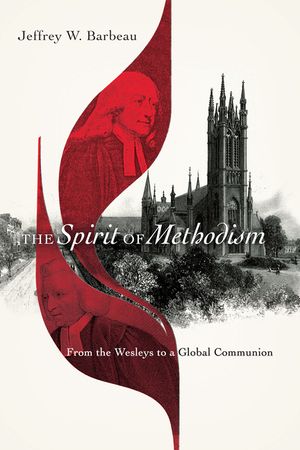 The Spirit of Methodism: From the Wesleys to a Global Communion image number 0