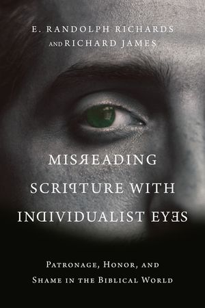 Misreading Scripture with Individualist Eyes: Patronage, Honor, and Shame in the Biblical World image number 0