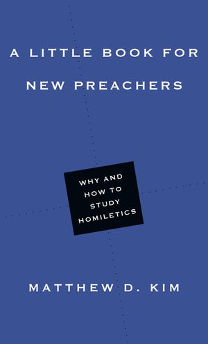 A Little Book for New Preachers: Why and How to Study Homiletics image number 0